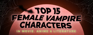 Top 15 Female Vampire Characters in Movie, Anime & Literature