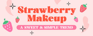 Strawberry Makeup: A Sweet & Simple Trend