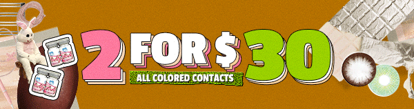 2 for $30 All Colored Contacts